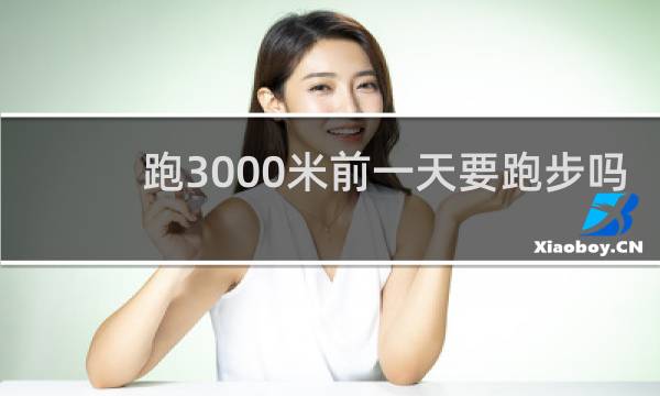 跑3000米前一天要跑步吗