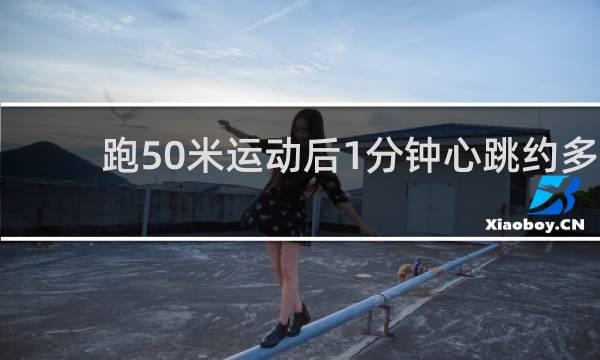 跑50米运动后1分钟心跳约多少下