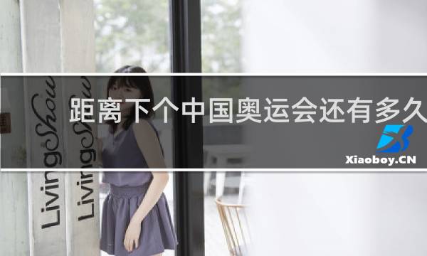 距离下个中国奥运会还有多久