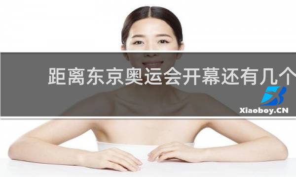 距离东京奥运会开幕还有几个