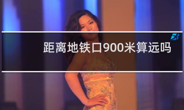 距离地铁口900米算远吗