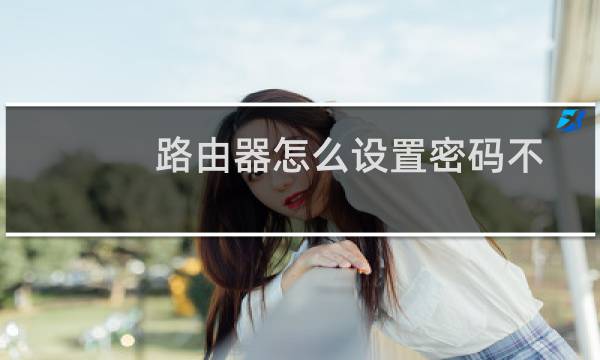路由器怎么设置密码不被别人蹭网?