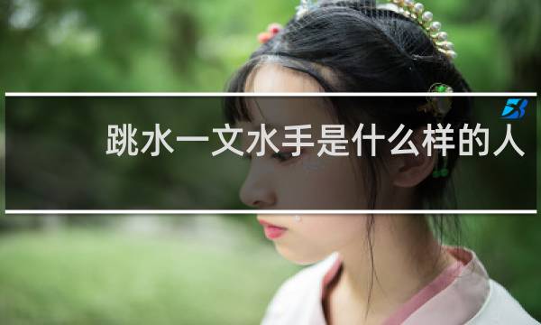 跳水一文水手是什么样的人