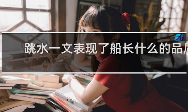 跳水一文表现了船长什么的品质