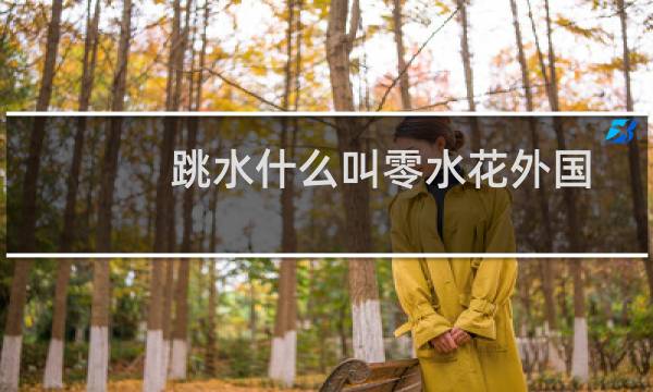跳水什么叫零水花外国
