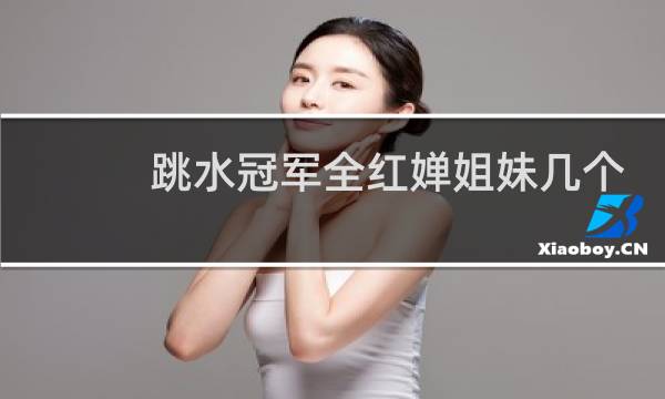 跳水冠军全红婵姐妹几个