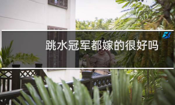 跳水冠军都嫁的很好吗
