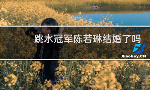 跳水冠军陈若琳结婚了吗