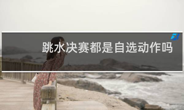 跳水决赛都是自选动作吗