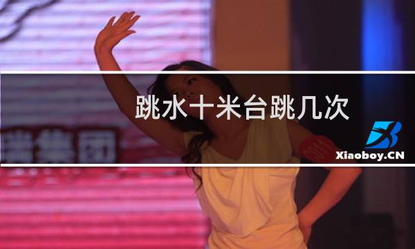 跳水十米台跳几次
