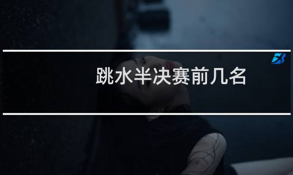 跳水半决赛前几名