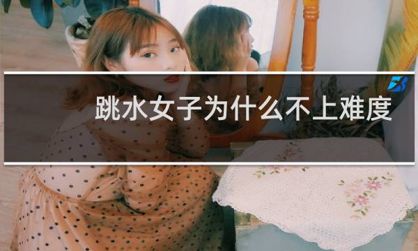 跳水女子为什么不上难度