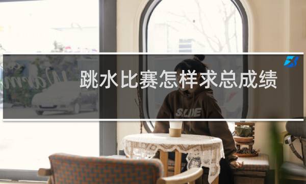 跳水比赛怎样求总成绩