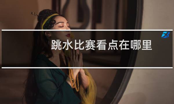 跳水比赛看点在哪里