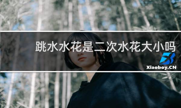 跳水水花是二次水花大小吗