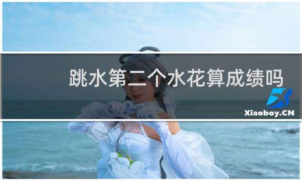 跳水第二个水花算成绩吗