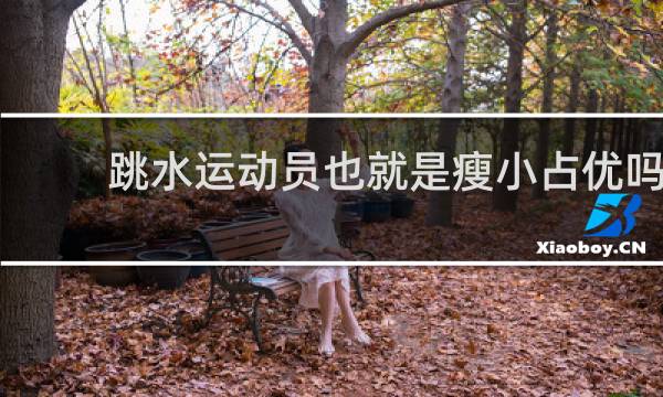 跳水运动员也就是瘦小占优吗