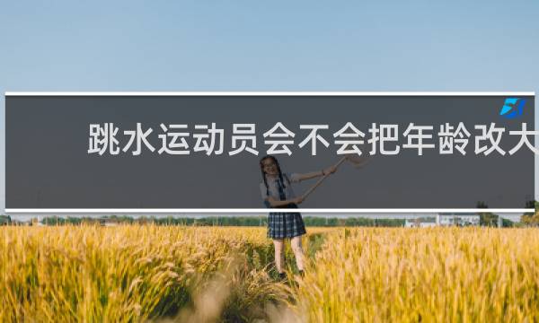跳水运动员会不会把年龄改大