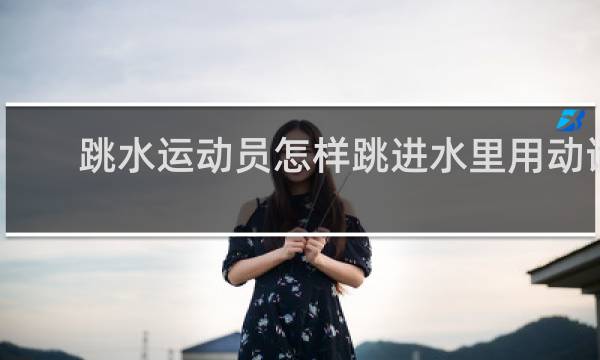 跳水运动员怎样跳进水里用动词