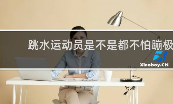 跳水运动员是不是都不怕蹦极