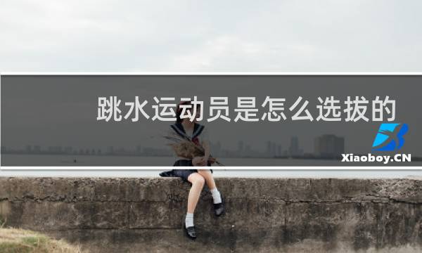 跳水运动员是怎么选拔的