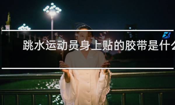 跳水运动员身上贴的胶带是什么