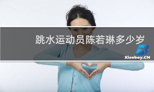 跳水运动员陈若琳多少岁