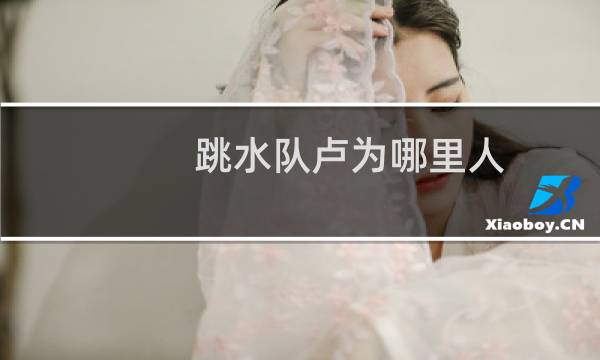 跳水队卢为哪里人