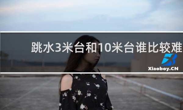 跳水3米台和10米台谁比较难
