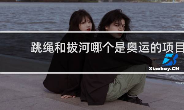 跳绳和拔河哪个是奥运的项目
