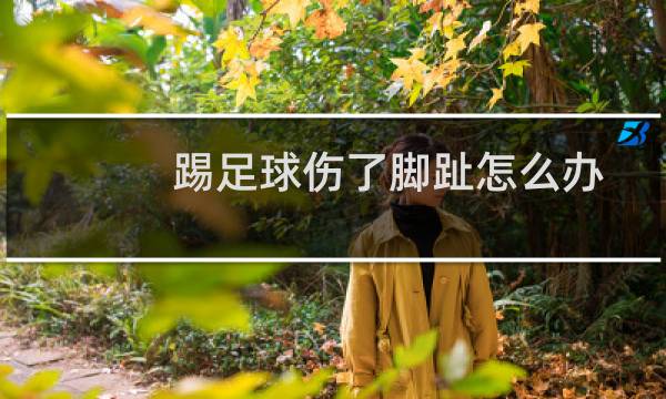 踢足球伤了脚趾怎么办