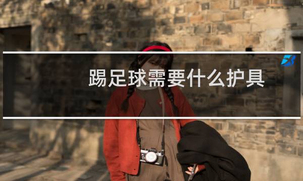 踢足球需要什么护具