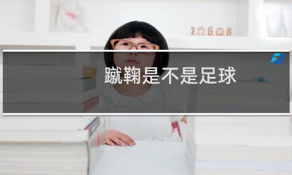 蹴鞠是不是足球
