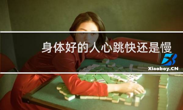 身体好的人心跳快还是慢