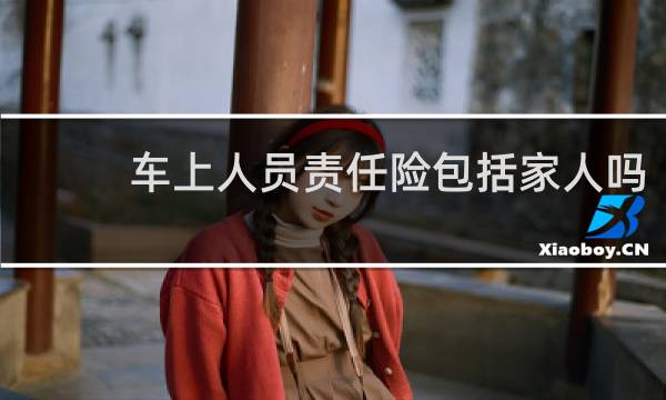 车上人员责任险包括家人吗