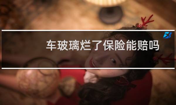车玻璃烂了保险能赔吗图片