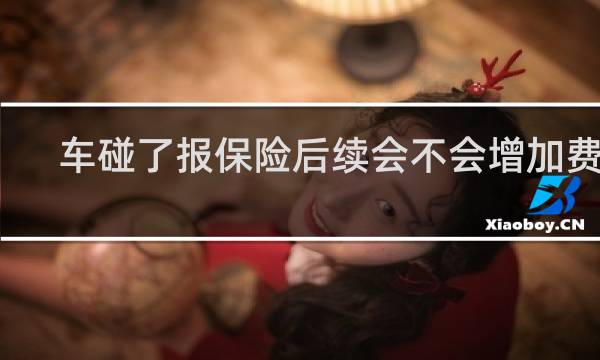 车碰了报保险后续会不会增加费用图片