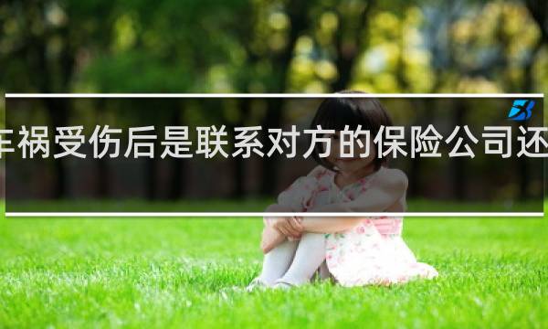 车祸受伤后是联系对方的保险公司还是车主