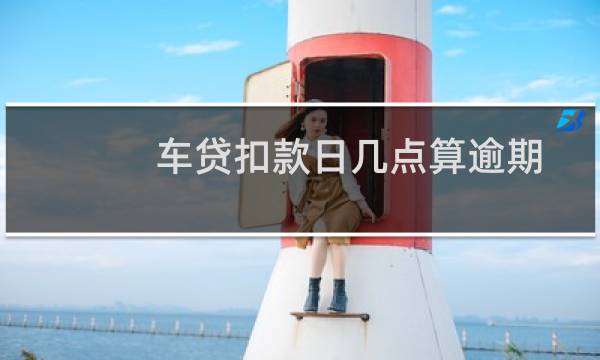 车贷扣款日几点算逾期