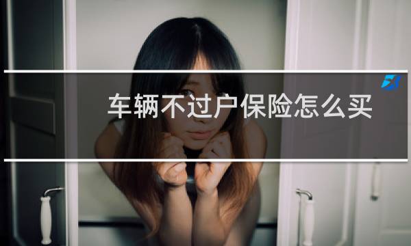 车辆不过户保险怎么买