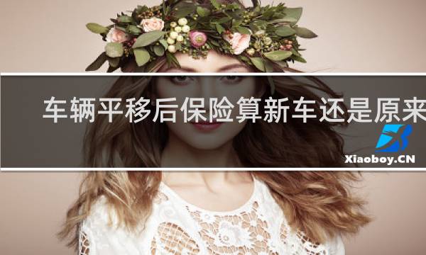车辆平移后保险算新车还是原来的