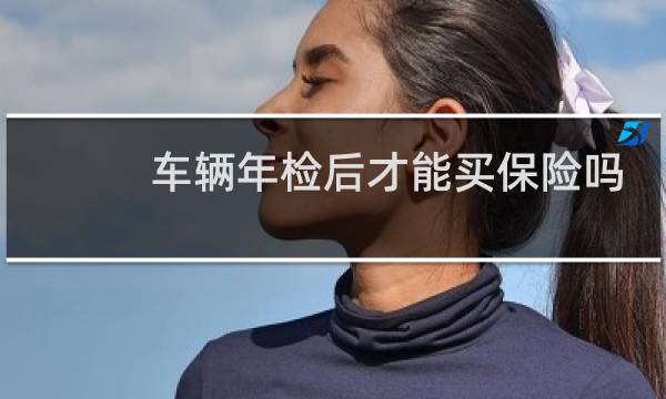 车辆年检后才能买保险吗