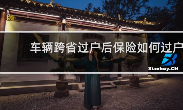 车辆跨省过户后保险如何过户
