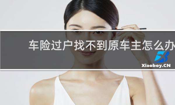 车险过户找不到原车主怎么办
