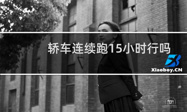 轿车连续跑15小时行吗