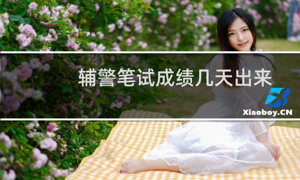 辅警笔试成绩几天出来
