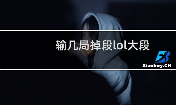 输几局掉段lol大段