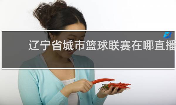辽宁省城市篮球联赛在哪直播