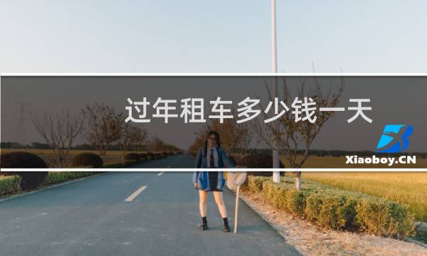 过年租车多少钱一天（春节租车价格明细表）图片