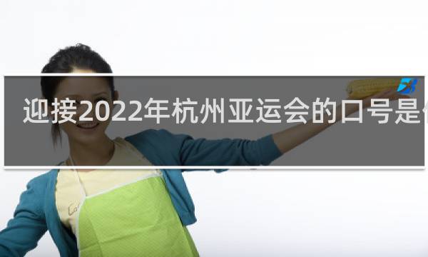 迎接2022年杭州亚运会的口号是什么